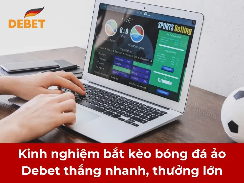 Kinh nghiệm bắt kèo bóng đá ảo Debet thắng nhanh